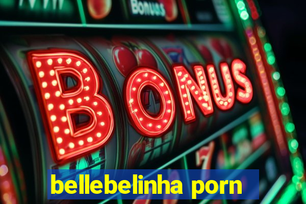 bellebelinha porn